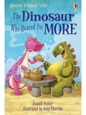 The dinosaur who roared for more. Dinosaur tales. Ediz. a colori