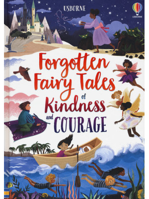 Forgotten fairy tales of kindness and courage. Ediz. a colori