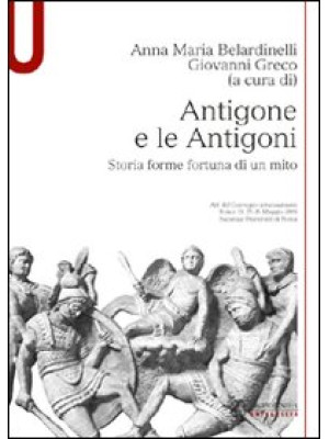 Antigone e le Antigoni. Storia, forme, fortuna di un mito