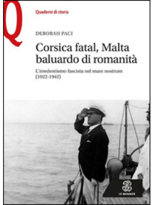 Corsica fatal, Malta baluardo di romanità. L'irredentismo fascista nel mare nostrum (1922-1942)
