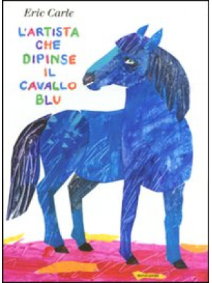 L'artista che dipinse il cavallo blu. Ediz. illustrata