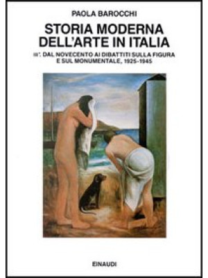 Storia moderna dell'arte in Italia. Manifesti, polemiche, documenti. Vol. 3/1: Dal Novecento ai dibattiti sulla figura e sul monumentale 1925-1945