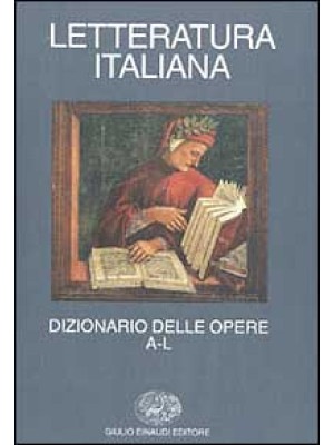 Letteratura italiana. Dizionario delle opere. Vol. 1: A-L