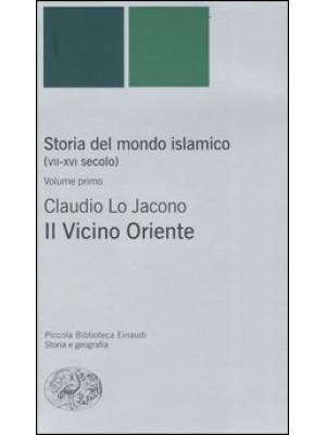 Storia del mondo islamico (VII-XVI secolo). Vol. 1: Il Vicino Oriente
