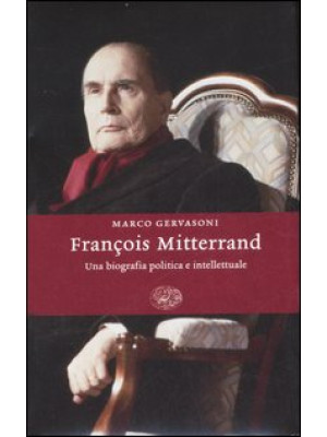 François Mitterrand. Una biografia politica e intellettuale