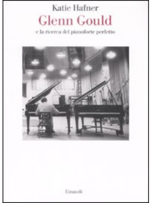 Glenn Gould e la ricerca del pianoforte perfetto