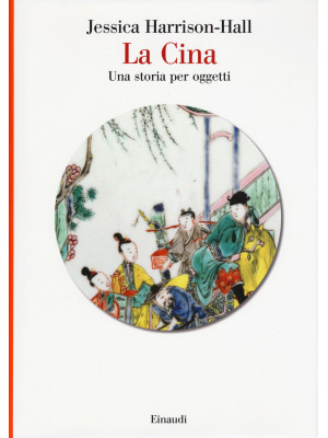La Cina. Una storia per oggetti. Ediz. a colori