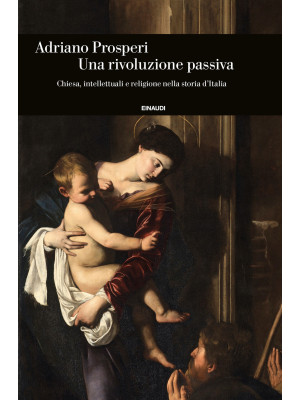 Un rivoluzione passiva. Chiesa, intellettuali e religione nella storia d'Italia