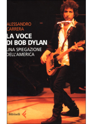 La voce di Bob Dylan. Una spiegazione dell'America  
