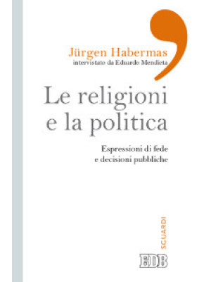 Le religioni e la politica. Espressioni di fede e decisioni pubbliche
