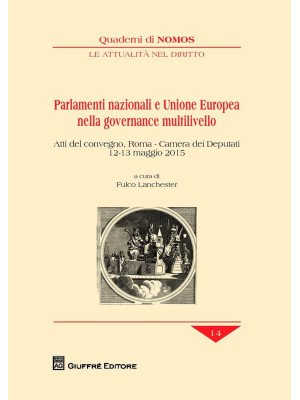 Parlamenti nazionali e Unione Europea nella governance multilivello. Atti del Convegno (Roma, 12-13 maggio 2015)