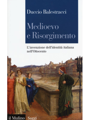 Medioevo e Risorgimento. L'invenzione dell'identità italiana nell'Ottocento