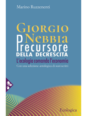 Giorgio Nebbia. Precursore della decrescita. L'ecologia comanda l'economia