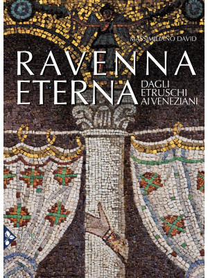 Ravenna eterna. Dagli Etrus...