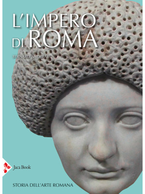 L'impero di Roma. Storia dell'arte romana. Ediz. illustrata