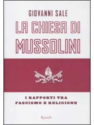 La Chiesa di Mussolini. I r...