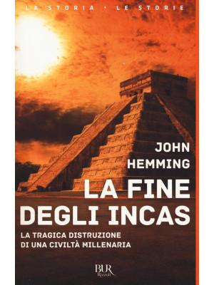 La fine degli Incas. La tragica distruzione di una civiltà millenaria