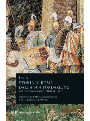Storia di Roma dalla sua fondazione. Testo latino a fronte. Vol. 12: Libri 41-43