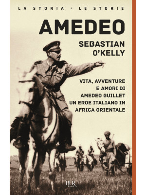 Amedeo. Vita, avventure e amori di Amedeo Guillet. Un eroe italiano in Africa orientale