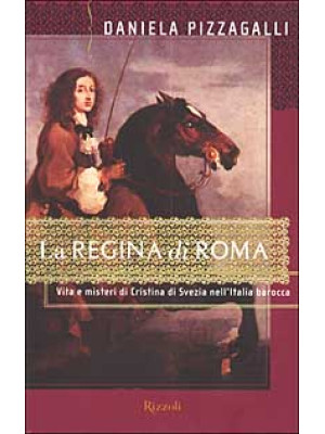 La regina di Roma. Vita e misteri di Cristina di Svezia nell'Italia barocca