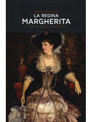 La regina Margherita. La prima donna sul trono d'Italia