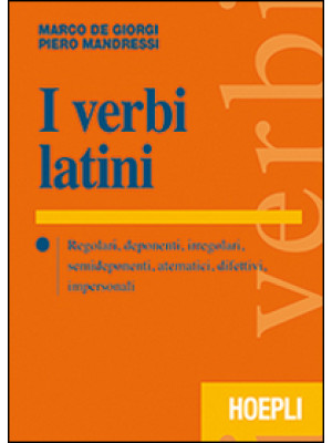 I verbi latini. Regolari, d...