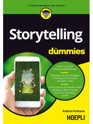 Storytelling for dummies. Ideare un piano di storytelling efficace. Sviluppare la tua campagna di narrazione: di marca, prodotto o vita. Creare contenuti testuali e visivi, adattati ai diversi media, per il tuo storydoing on-life