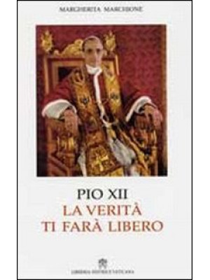 Pio XII. La verità ti farà ...