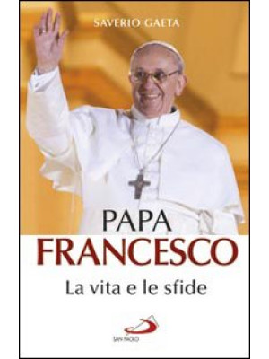 Papa Francesco. La vita e l...