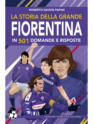 La storia della grande Fiorentina in 501 domande e risposte