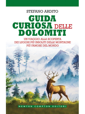 Guida curiosa delle Dolomiti. Un viaggio alla scoperta dei luoghi più insoliti delle montagne più famose del mondo