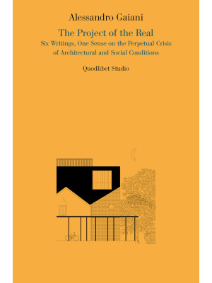 The project of the real. Six writings, one sense on the perpetual crisis of architectural and social conditions