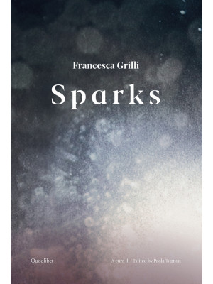 Francesca Grilli. Sparks. Ediz. italiana e inglese