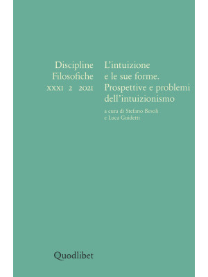Discipline filosofiche (2021). Vol. 2: L' intuizione e le sue forme. Prospettive e problemi dell'intuizionismo