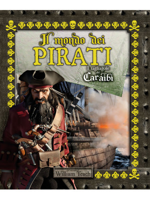 Il mondo dei pirati. I tagliagole dei Caraibi. Ediz. a colori