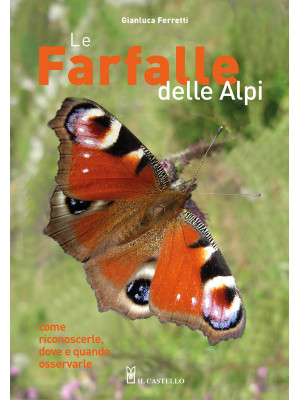 Le farfalle delle Alpi. Come riconoscerle, dove e quando osservarle. Ediz. illustrata