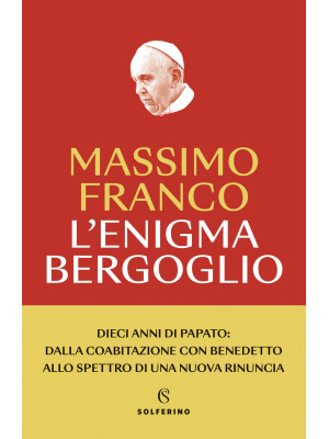 L'enigma Bergoglio. Dieci a...