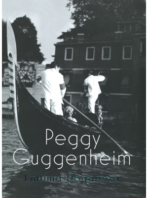 Peggy Guggenheim. L'ultima ...