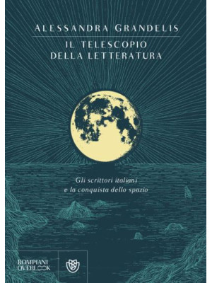 Il telescopio della letteratura. Gli scrittori italiani e la conquista dello spazio