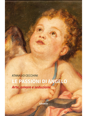 Le passioni di Angelo. Arte...