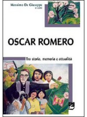 Oscar Romero. Storia, memor...