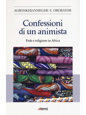 Confessioni di un animista. Fede e religione in Africa