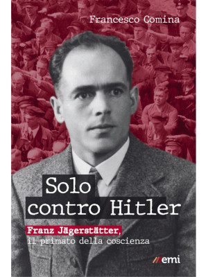 Solo contro Hitler. Franz Jägerstätter. Il primato della coscienza