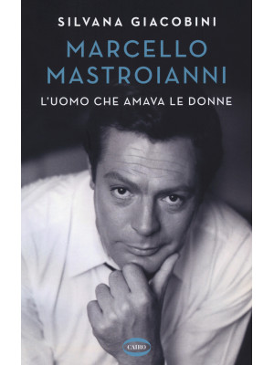Marcello Mastroianni. L'uom...