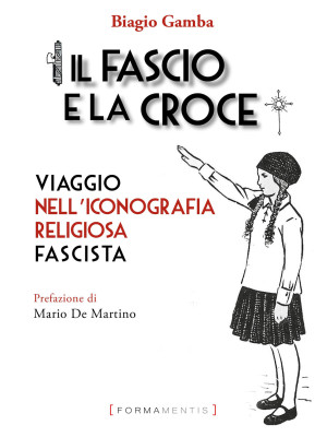 Il fascio e la croce. Viaggio nell'iconografia religiosa fascista