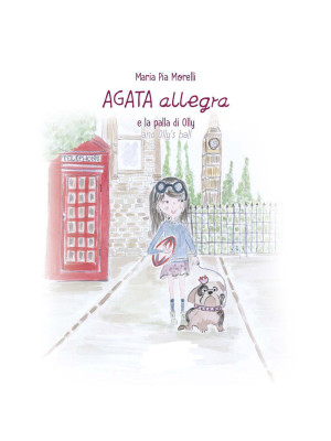 Agata Allegra e la palla di Olly-Agata Allegra and Olly's ball. Ediz. bilingue