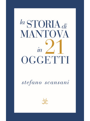 La storia di Mantova in 21 ...