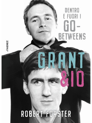 Grant & io. Dentro e fuori i Go-Betweens