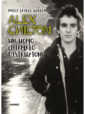 Alex Chilton. Un uomo chiamato distruzione