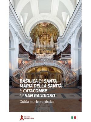 Basilica di Santa Maria della Sanità e catacombe di San Gaudioso. Guida storico-artistica